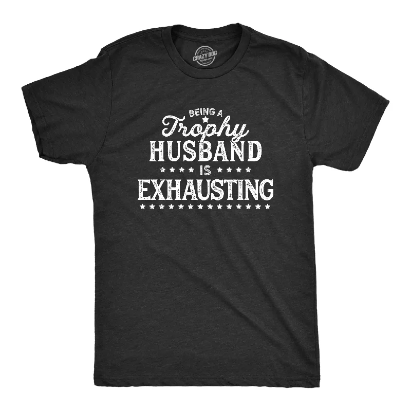 Men's mock - neck t - shirts with a modern and sleek styleBeing A Trophy Husband Is Exhausting Men's T Shirt Men's mock - neck t - shirts with a modern and sleek styleBeing A Trophy Husband Is Exhausting Men's T Shirt