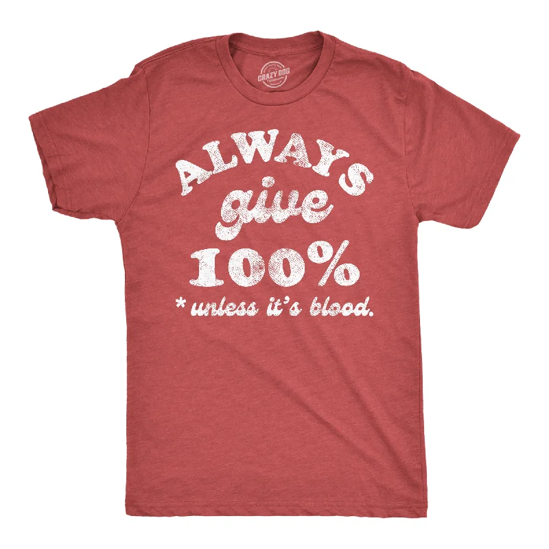 Men's button - front t - shirts with a unique artistic printAlways Give 100 Percent Unless Its Blood Men's T Shirt Men's button - front t - shirts with a unique artistic printAlways Give 100 Percent Unless Its Blood Men's T Shirt