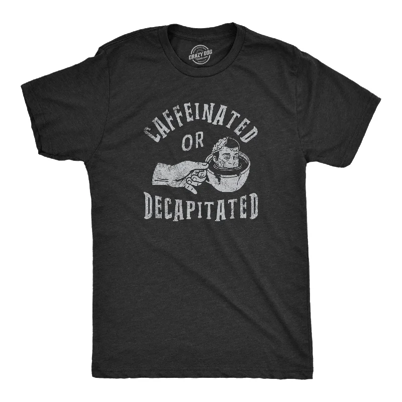 Men's ribbed t - shirts with a textured finish for added styleCaffeinated Or Decapitated Men's T Shirt Men's ribbed t - shirts with a textured finish for added styleCaffeinated Or Decapitated Men's T Shirt