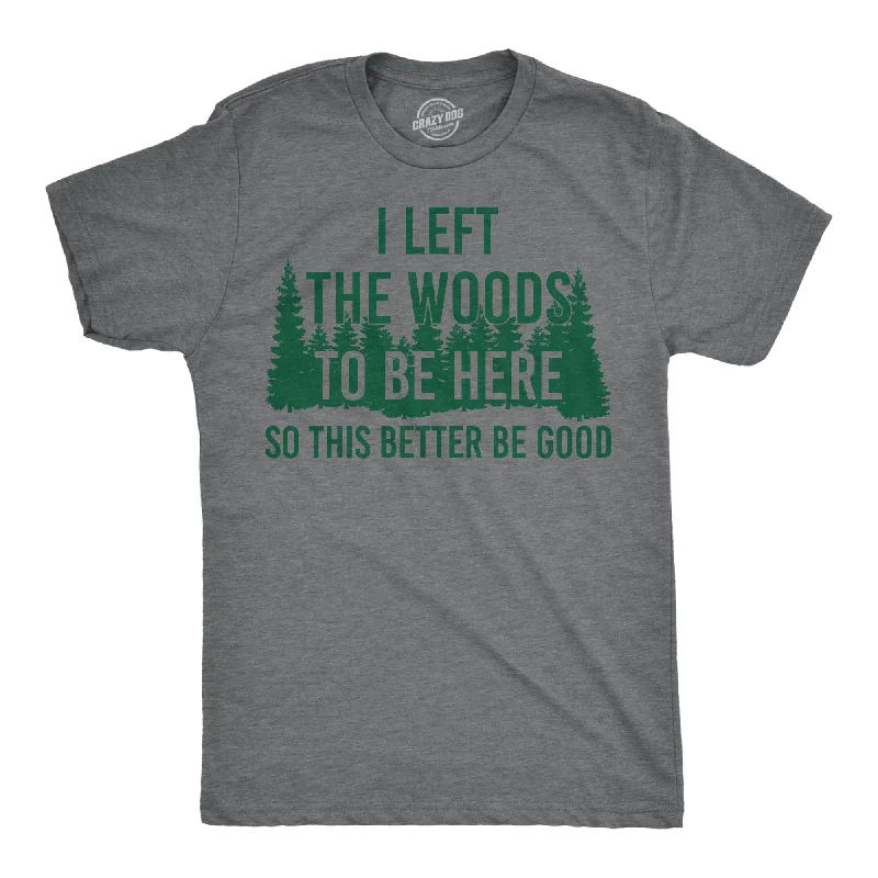 Men's ribbed t - shirts with a textured finish for added styleI Left The Woods To Be Here Men's T Shirt Men's ribbed t - shirts with a textured finish for added styleI Left The Woods To Be Here Men's T Shirt