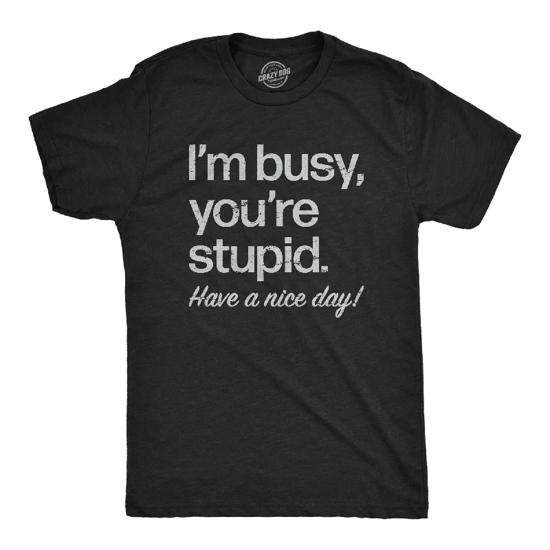 Men's ribbed t - shirts with a textured finish for added styleIm Busy Youre Stupid Have A Nice Day Men's T Shirt Men's ribbed t - shirts with a textured finish for added styleIm Busy Youre Stupid Have A Nice Day Men's T Shirt