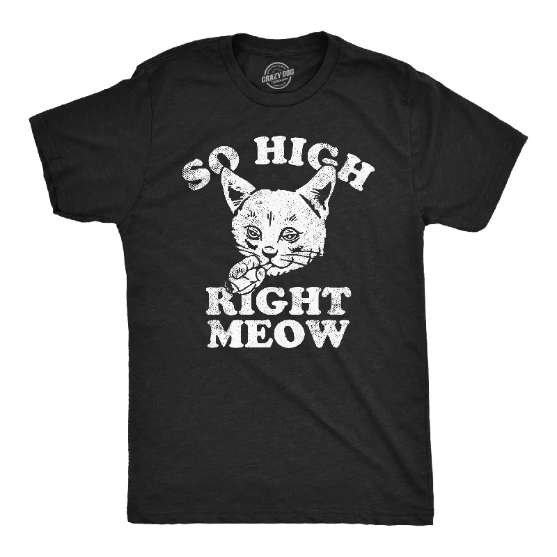 Men's distressed denim - look t - shirts with a rugged appealSo High Right Meow Men's T Shirt Men's distressed denim - look t - shirts with a rugged appealSo High Right Meow Men's T Shirt