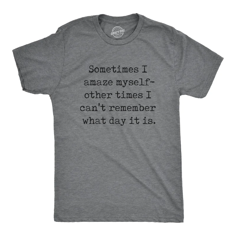 Men's ribbed t - shirts with a textured finish for added styleSometimes I Amaze Myself Other Times I Cant Remember What Day It Is Men's T Shirt